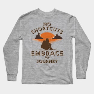 No Shortcuts: Embrace The Journey Long Sleeve T-Shirt